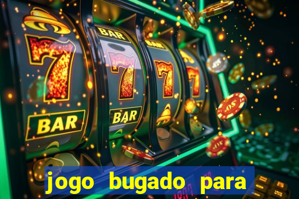 jogo bugado para ganhar dinheiro